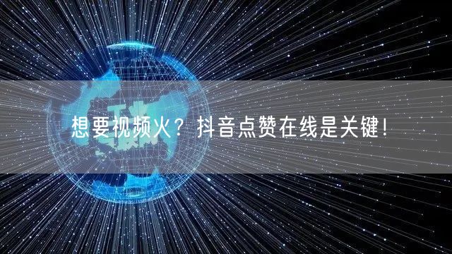 想要视频火？抖音点赞在线是关键！