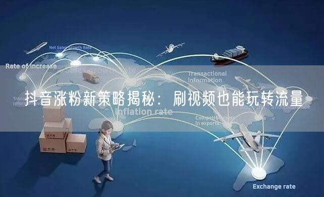 抖音涨粉新策略揭秘：刷视频也能玩转流量