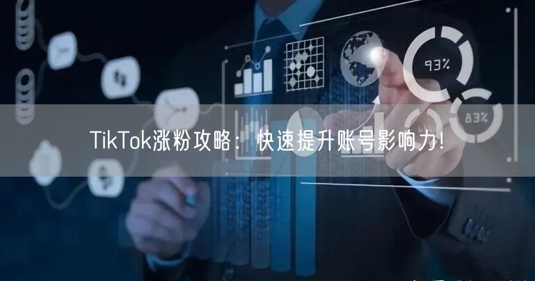 TikTok涨粉攻略：快速提升账号影响力！